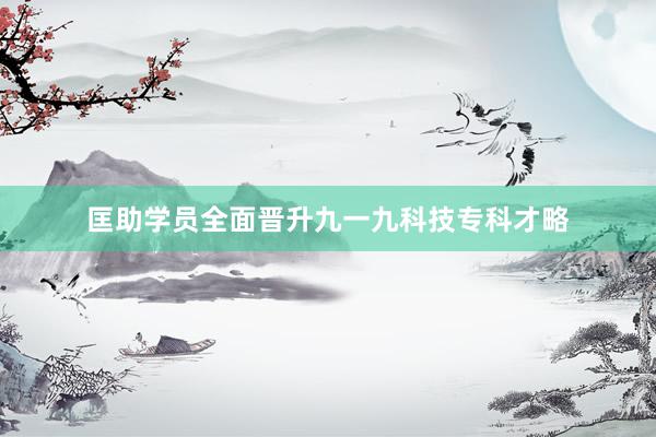 匡助学员全面晋升九一九科技专科才略